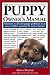 The Puppy Owner's Manual: Solutions to all your Puppy Quandaries in an easy-to-follow question and answer format