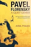 Pavel Florensky: a Quiet Genius: The Tragic and Extraordinary Life of Russia's Unknown Da Vinci
