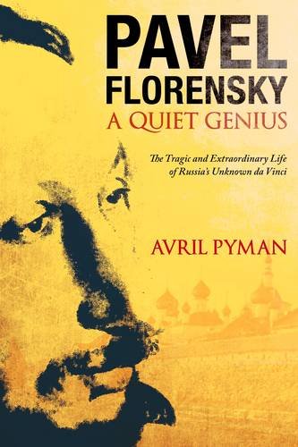 Pavel Florensky: A Quiet Genius: The Tragic and Extraordinary Life of Russia?s Unknown da Vinci