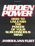 Hidden Power: How to Unleash the Power of Your Subconscious Mind