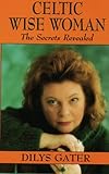 Celtic wise woman : the secrets revealed