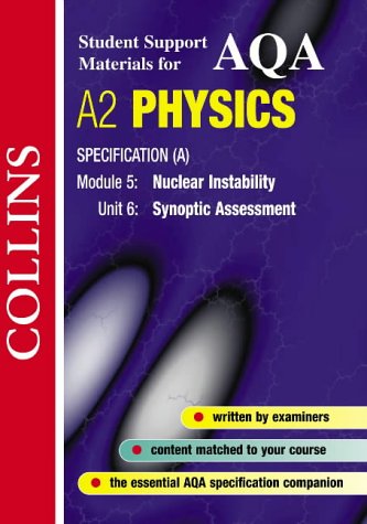 AQA A2 Physics Specification (A) Module 5: Nuclear Instability. Unit 6: Synpotic Assessment (Collins Student Support Materials)