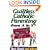 Guiltless Catholic Parenting from a to Y*: *Nobody Knows Everything There Is to Know, but Here's Wisdom to Help You Do It Well