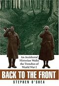 Back to the Front: An Accidental Historian Walks the Trenches of World War 1