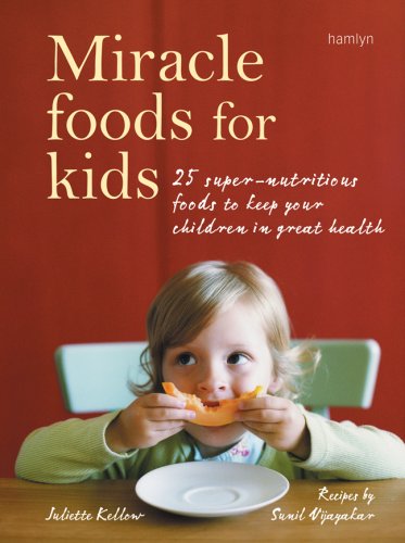  : Miracle Foods for Kids: 25 Super-Nutritious Foods to Keep Your Children in Great Health