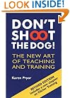 Don't Shoot the Dog!: The New Art of Teaching and Training