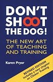 Don't Shoot the Dog!: The New Art of Teaching and Training