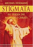 Stigmata - Sie tragen die Wundmale Christi - Michael Hesemann