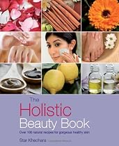 The Holistic Beauty Book: With Over 100 Natural Recipes for Beautiful Skin
