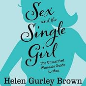 Sex and the Single Girl: The Unmarried Women's Guide to Men | [Helen Gurley Brown]