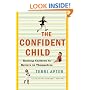 The Confident Child: Raising Children to Believe in Themselves