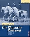 Die klassische Reitkunst: Reitlehre von den Anfängen bis zur Vollendung
