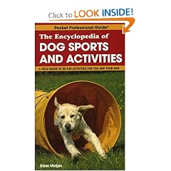The Encyclopedia of Dog Sports and Activities: A Field Guide of More Than 35 Fun Activities for You and Your Dog