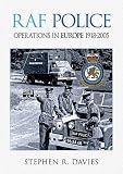 RAF Police Operations in Europe 1918-2005: An Illustrated History of the RAF Police Since 1918, Concentrating on Events in Europe