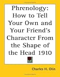 Phrenology: How to Tell Your Own and Your Friend's Character From
the Shape of the Head 1910
