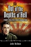 Out of the Depths of Hell: A Soldier s Story of Life and Death in Japanese Hands