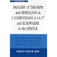 Imagery of Triumph and Rebellion in 2 Corinthians 2:14-17 and Elsewhere in the Epistle (Studies in Judaism) by Roger David Aus