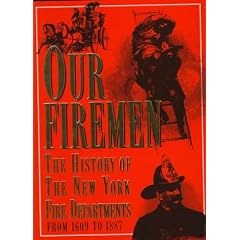 Our Firemen: A History of the New York Fire Departments, Volunteer and Paid, from 1609 to 1887