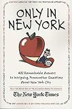 Only in New York: 400 Remarkable Answers to Intriguing, Provocative Questions About New York City