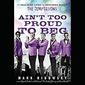 Ain't Too Proud to Beg: The Troubled Lives and Enduring Soul of the Temptations | [Mark Ribowsky]