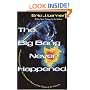 The Big Bang Never Happened: A Startling Refutation of the Dominant Theory of the Origin of the Universe