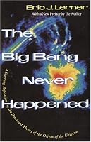 The Big Bang Never Happened: A Startling Refutation of the Dominant Theory of the Origin of the Universe