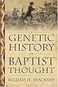 A Genetic History Of Baptist Thought: With Special Reference To Baptists In Britain And North America