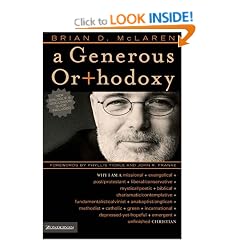 A Generous Orthodoxy: Why I Am a Missional, Evangelical, Post/Protestant, Liberal/Conservative, Mystical/Poetic, Biblical, Charismatic/Contemplative, ... Emergent, Unfinished Christian