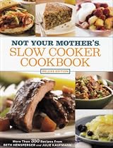 Not Your Mother's Slow Cooker Cookbook: Deluxe Edition: More Than 350 Recipes