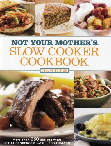 Not Your Mother's Slow Cooker Cookbook: Deluxe Edition: More Than 350 Recipes
