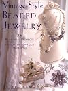Vintage Style Beaded Jewelry: 35 Beautiful Projects Using New and Old Materials