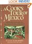 A Cook's Tour of Mexico: Authentic Recipes from the Country's Best Open-Air Markets, City Fondas, and Home Kitchens