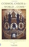 Cosmos, Chaos and the World to Come: The Ancient Roots of Apocalyptic Faith