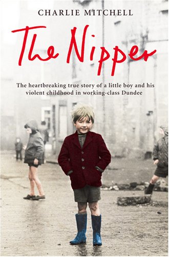 The Nipper: The Heartbreaking True Story of a Little Boy and His Violent Childhood in Working-class Dundee