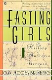 Fasting Girls: The History of Anorexia Nervosa (Plume)