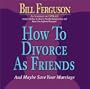 How to Divorce as Friends: And Maybe Save Your Marriage