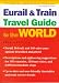 Book The Eurail And Train Travel Guide to the World: 28th Edition (Eurail Guide)