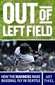 Out of Left Field: How the Mariners Made Baseball Fly in Seattle