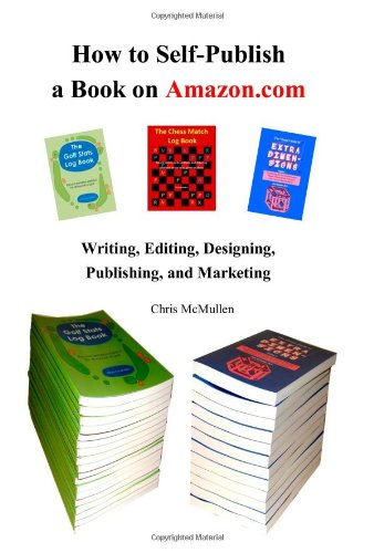 How to Self-Publish a Book on Amazon.com: Writing, Editing, Designing, Publishing, and Marketing