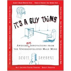 It's a Guy Thing: Awesome Innovations from the Underdeveloped Male Mind
