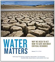 Water Matters: Why We Need to Act Now to Save Our Most Critical Resource Water Matters: Why We Need to Act Now to Save Our Most Critical Resource