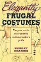 Elegantly Frugal Costumes: The Poor Man's Do-It-Yourself Costume Maker's Guide