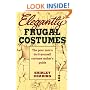 Elegantly Frugal Costumes: The Poor Man's Do-It-Yourself Costume Maker's Guide