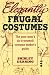 Elegantly Frugal Costumes: The Poor Man's Do-It-Yourself Costume Maker's Guide