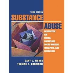 Substance Abuse: Information for School Counselors, Social Workers, Therapists and Counselors