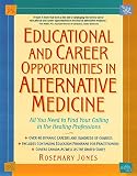 Educational and Career Opportunities in Alternative Medicine: All You Need to Find Your Calling in the Healing Professions