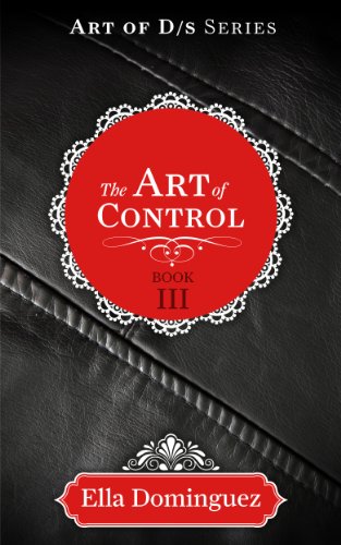 The Art of Control (Book 3) (The Art of D/s) by Ella Dominguez