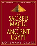 Sacred Magic Of Ancient Egypt: The Spiritual Practice Restored
