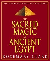 Sacred Magic Of Ancient Egypt: The Spiritual Practice Restored