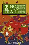 Prince Borghese's Trail: 10, 000 Miles Over Two Continents, Four Deserts and the Roof of the World in the Peking to Paris Motor Challenge